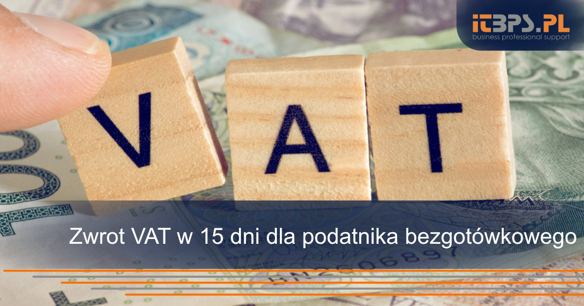 Zwrot VAT w 15 dni dla podatnika bezgotówkowego