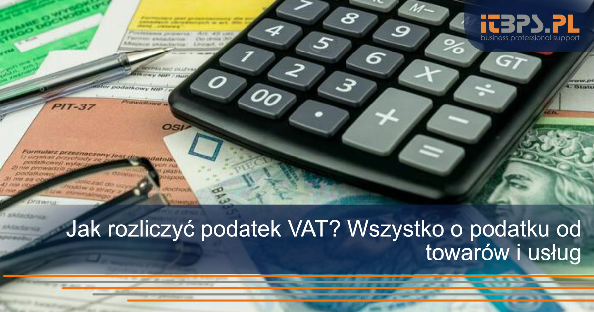 Jak rozliczyć podatek VAT? Wszystko o podatku od towarów i usług
