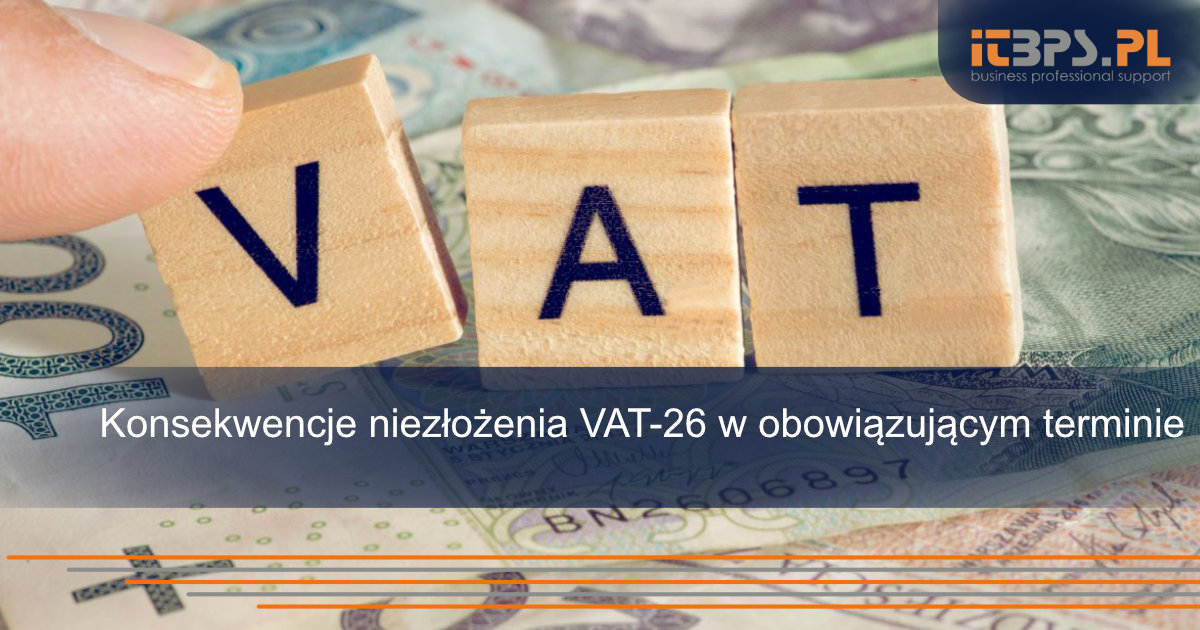 Konsekwencje niezłożenia VAT-26 w obowiązującym terminie