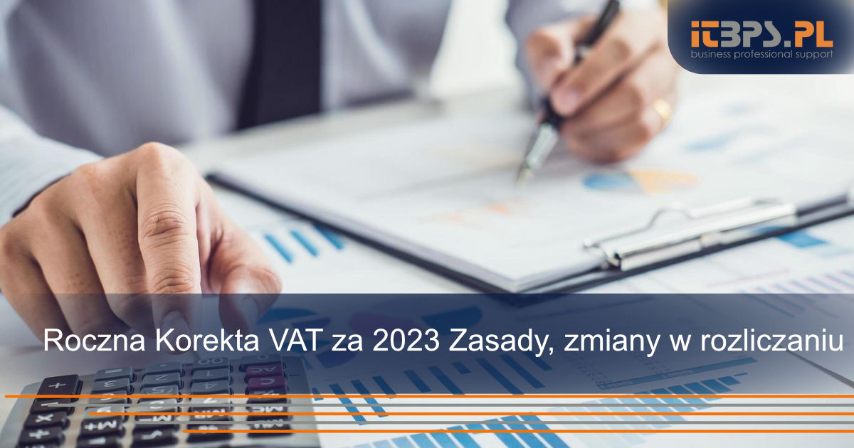 Roczna Korekta VAT za 2023 rok, zasady, zmiany w rozliczaniu