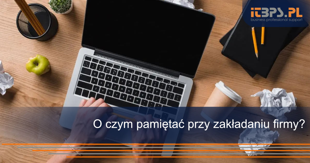 O czym pamiętać przy zakładaniu firmy?