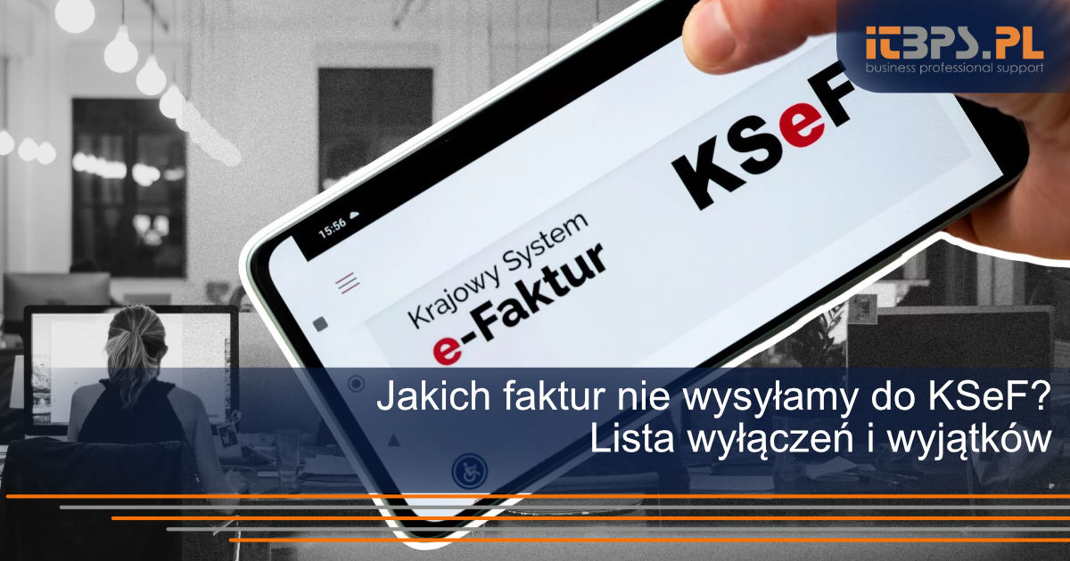 Jakich faktur nie wysyłamy do KSeF? Lista wyłączeń i wyjątków