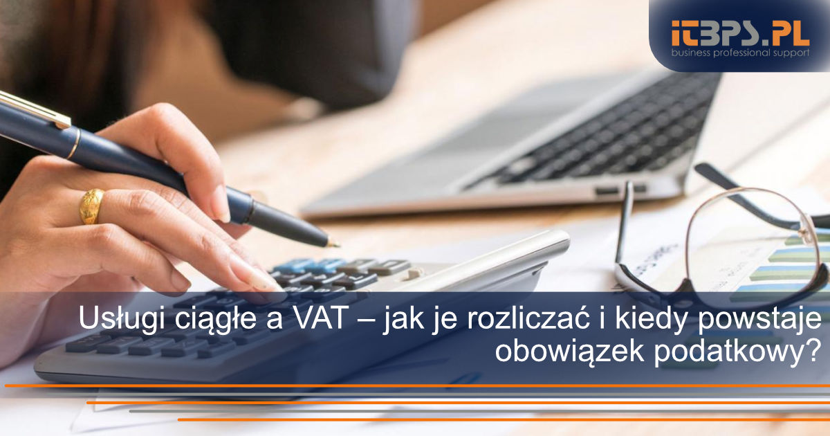 Usługi ciągłe a VAT – jak je rozliczać i kiedy powstaje obowiązek podatkowy?