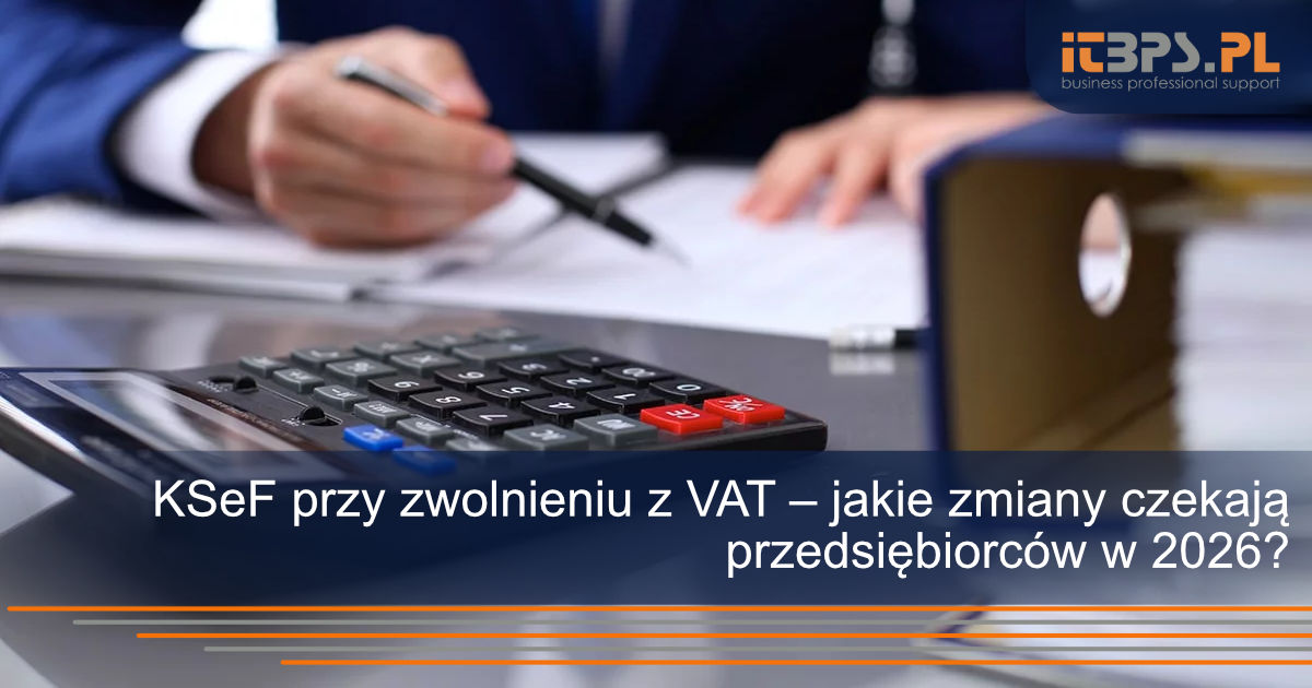 KSeF przy zwolnieniu z VAT – jakie zmiany czekają przedsiębiorców w 2026?